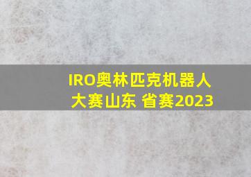 IRO奥林匹克机器人大赛山东 省赛2023